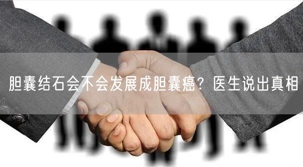 胆囊结石会不会发展成胆囊癌？医生说出真相